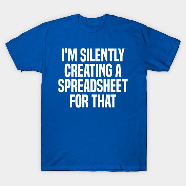 I'm Silently Creating A Spreadsheet For That 2 T-Shirt by thihthaishop